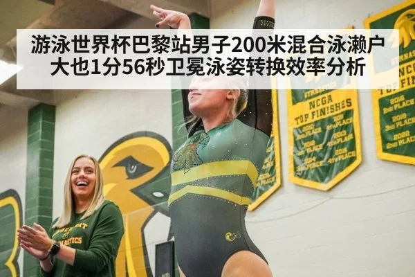 游泳世界杯巴黎站男子200米混合泳濑户大也1分56秒卫冕泳姿转换效率分析