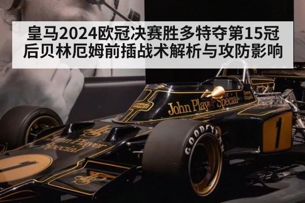 皇马2024欧冠决赛胜多特夺第15冠后贝林厄姆前插战术解析与攻防影响